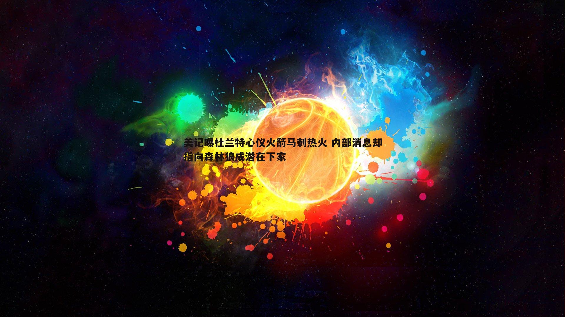 速雷体育-美记曝杜兰特心仪火箭马刺热火 内部消息却指向森林狼成潜在下家
