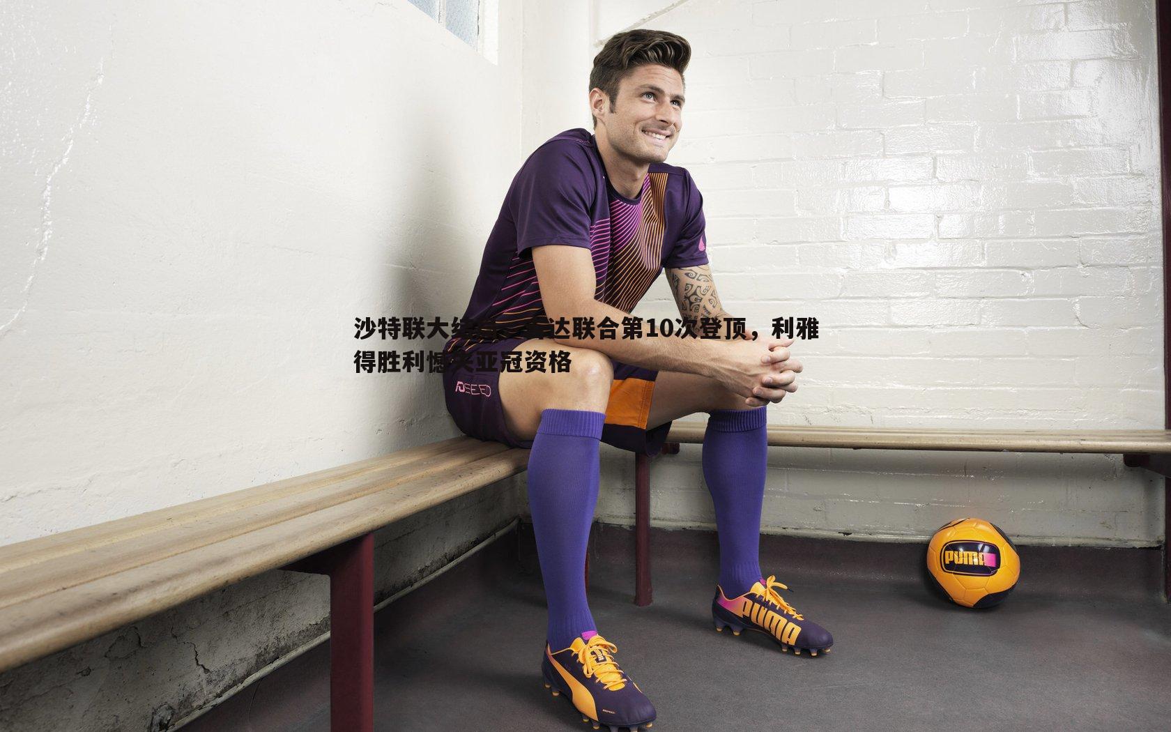 沙特联大结局,吉达联合第10次登顶,利雅得胜利憾失亚冠资格