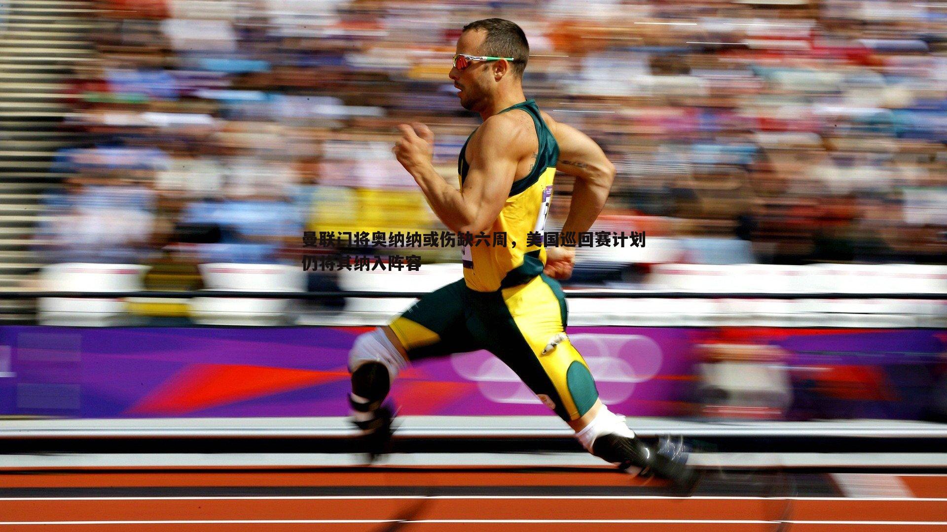 曼联门将奥纳纳或伤缺六周,美国巡回赛计划仍将其纳入阵容