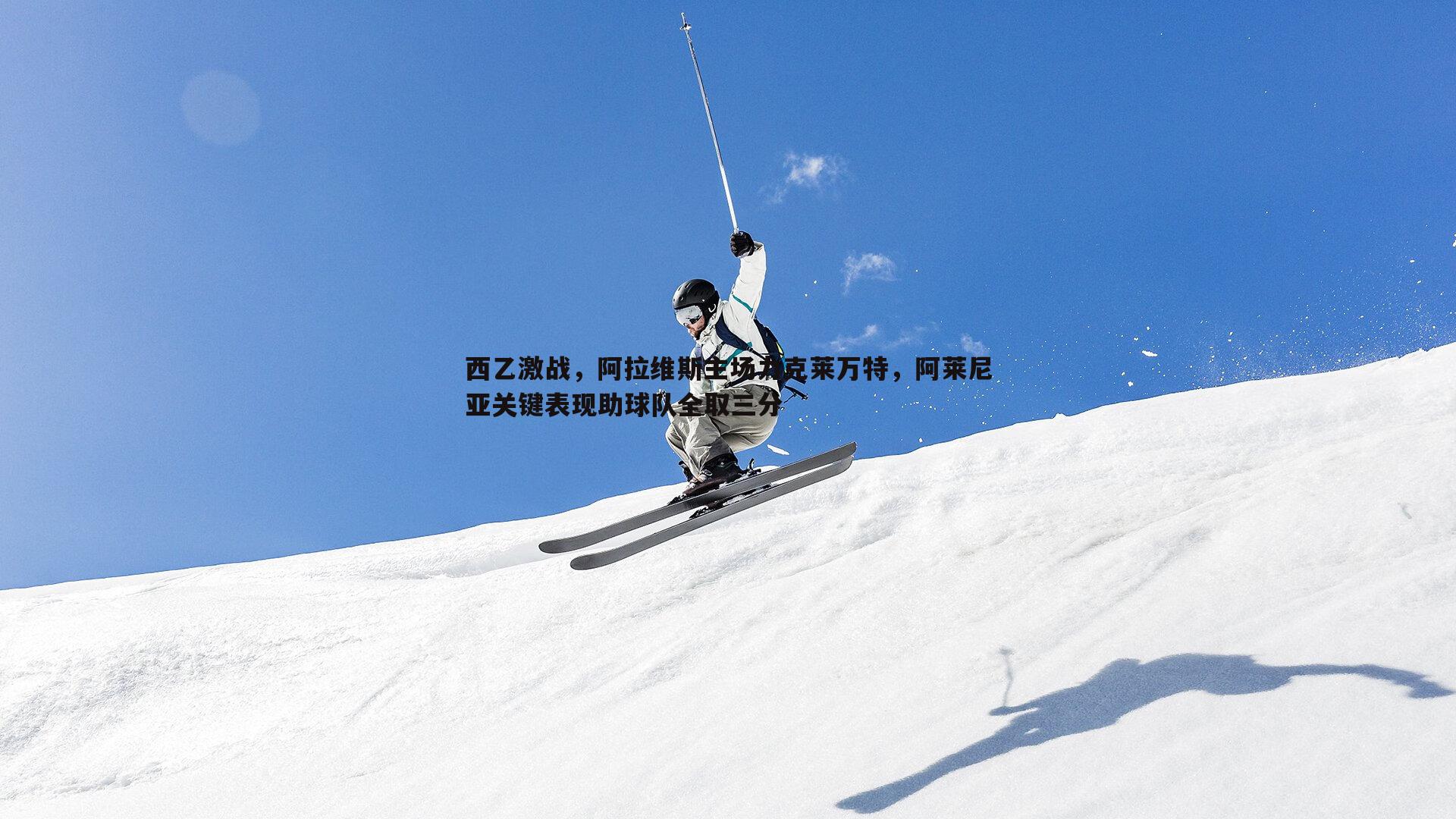 西乙激战,阿拉维斯主场力克莱万特,阿莱尼亚关键表现助球队全取三分